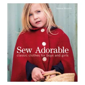 Sew Adorable: Classic Clothes for Boys and Girls - Vanessa Mooncie