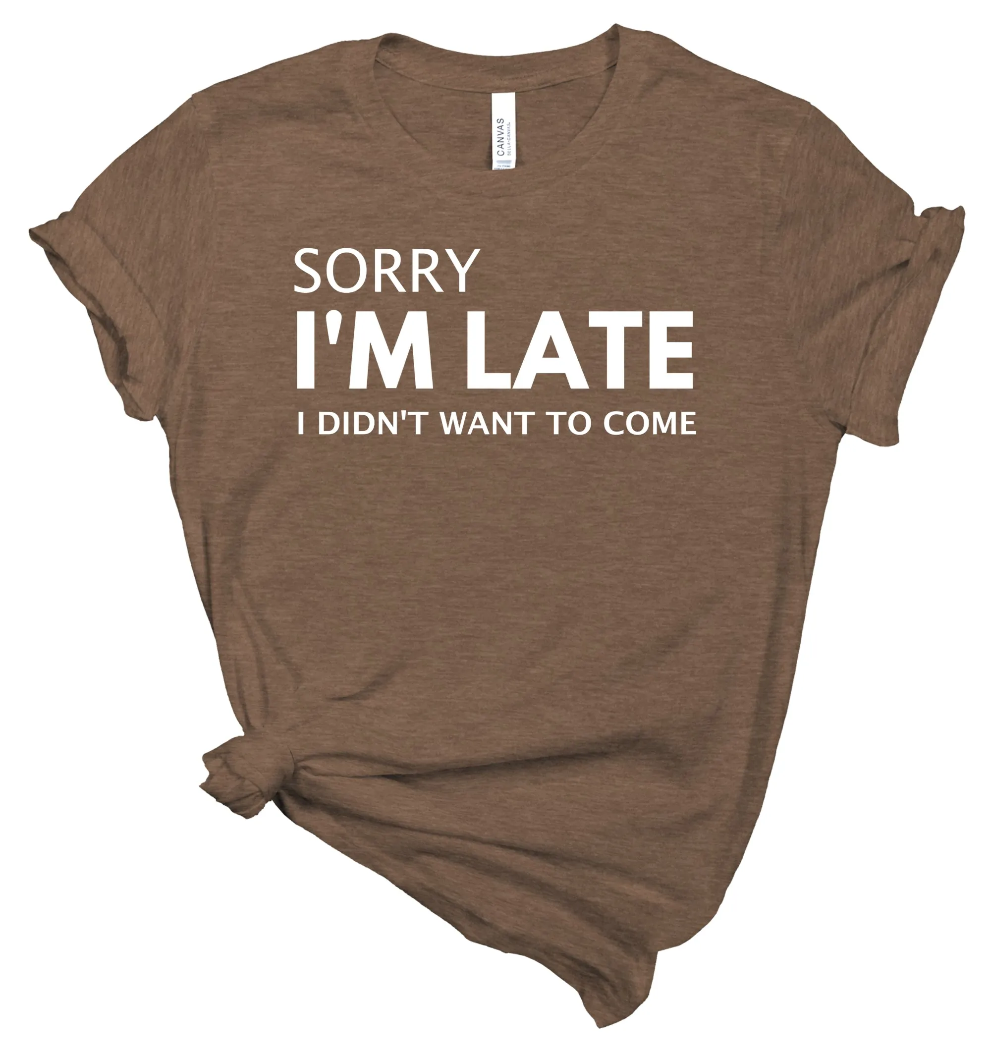 Sorry I'm Late I Didn't Want to Come - T-Shirt