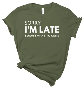 Sorry I'm Late I Didn't Want to Come - T-Shirt